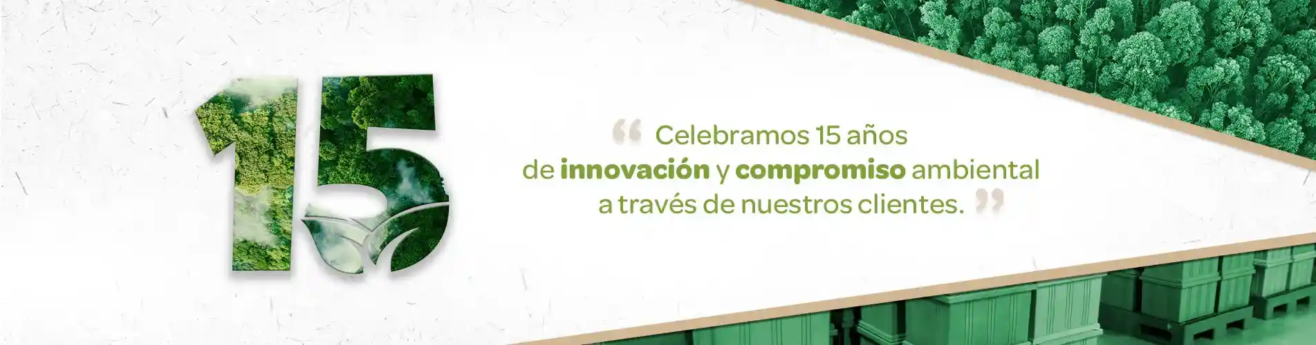 Celebramos 15 años de innovación y compromiso ambiental a través de nuestros clientes.